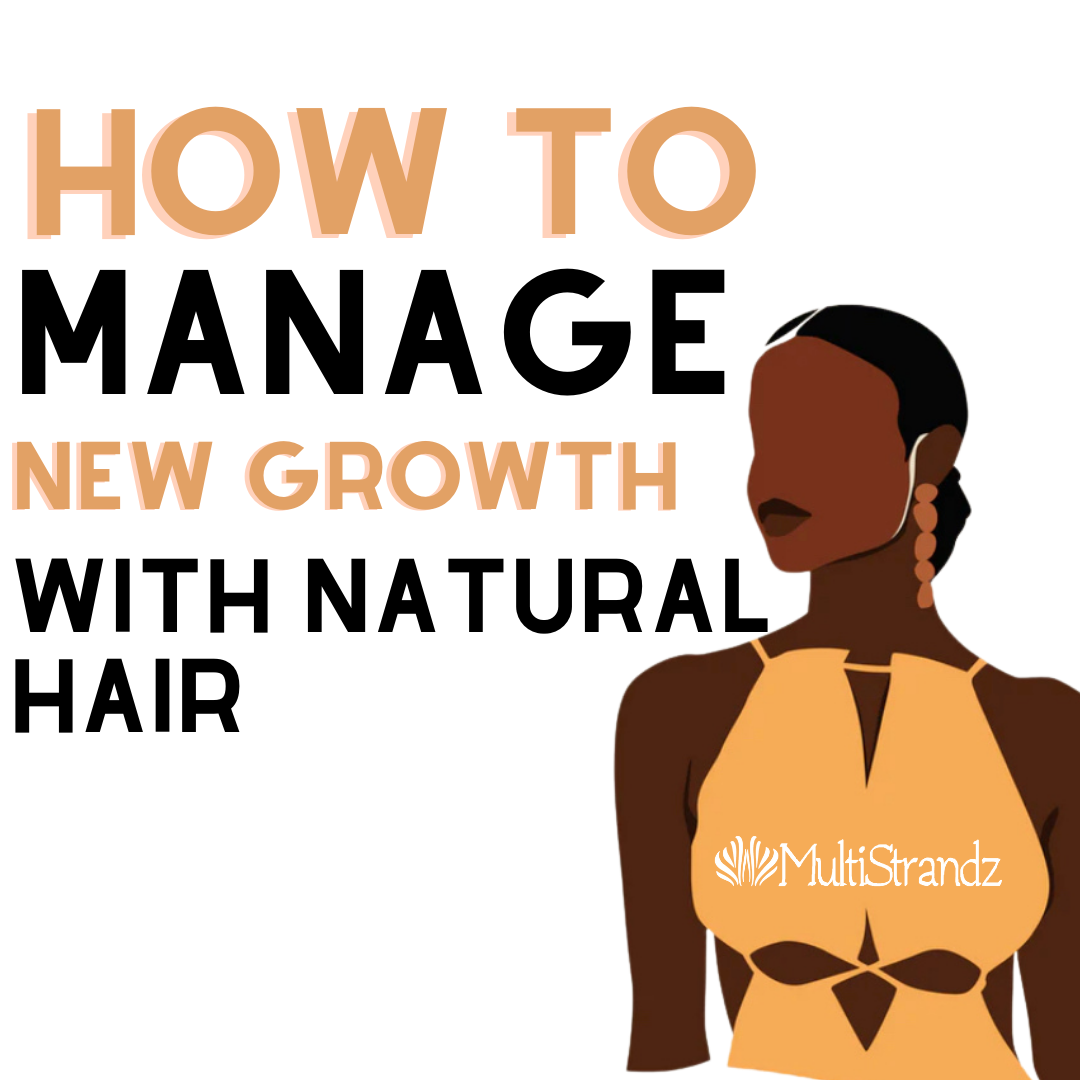 How to Manage New Growth - MultiStrandz Natural Hair Blog
