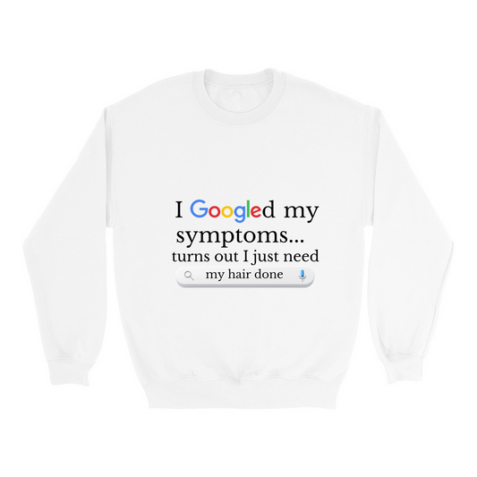 Googled My Symptoms Sweatshirt